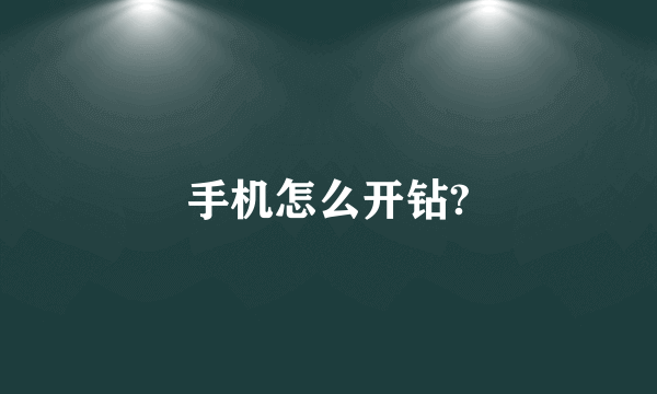 手机怎么开钻?