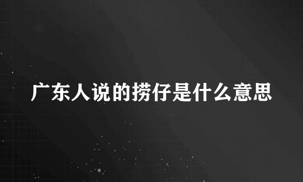 广东人说的捞仔是什么意思