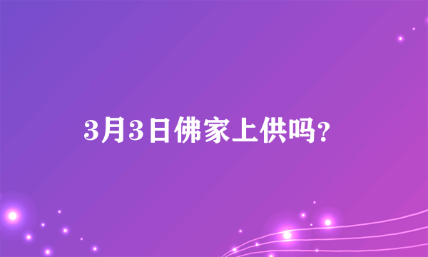 3月3日佛家上供吗？