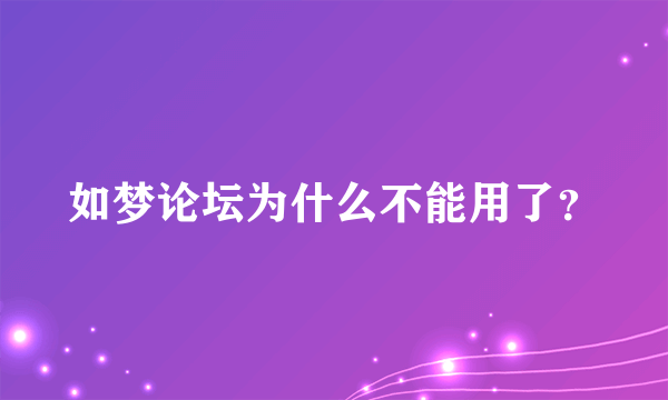 如梦论坛为什么不能用了？