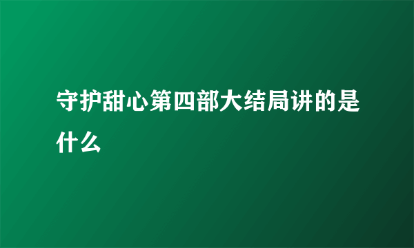 守护甜心第四部大结局讲的是什么
