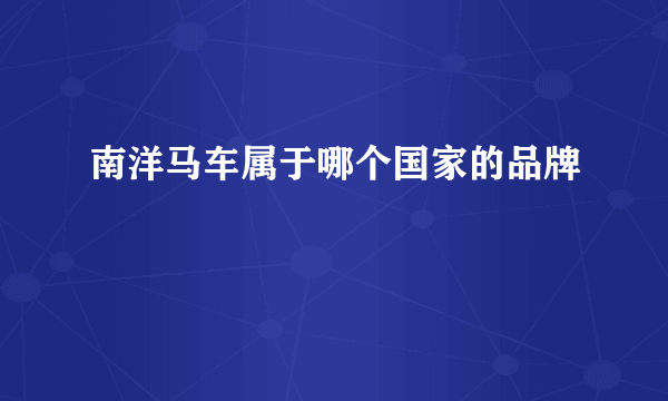 南洋马车属于哪个国家的品牌