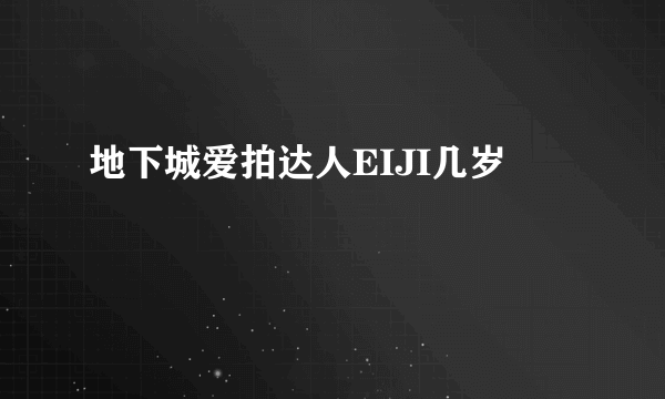 地下城爱拍达人EIJI几岁