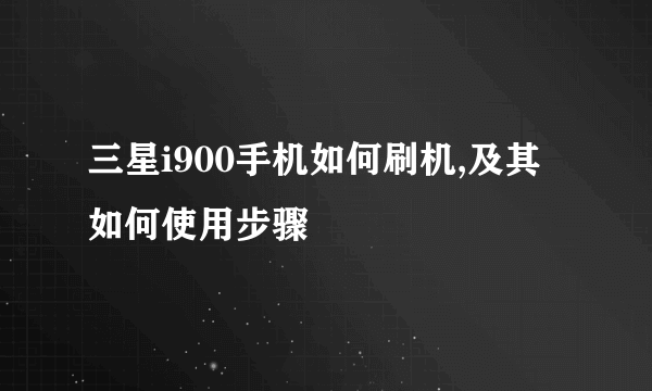 三星i900手机如何刷机,及其如何使用步骤
