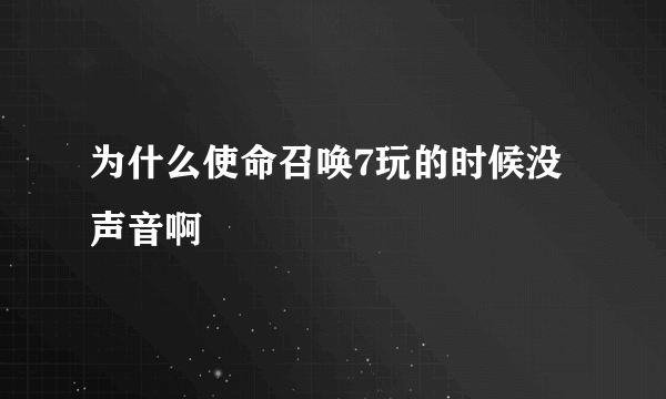 为什么使命召唤7玩的时候没声音啊