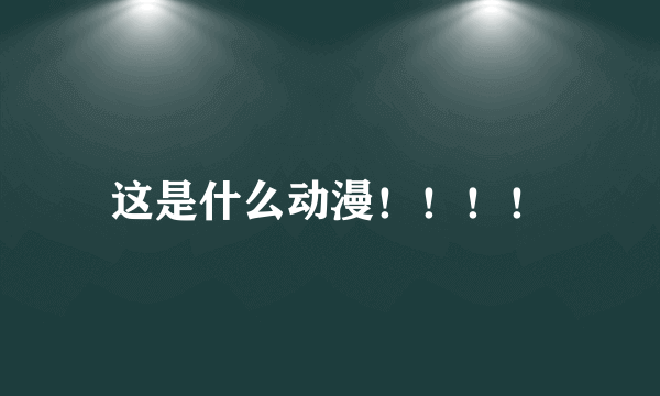 这是什么动漫！！！！