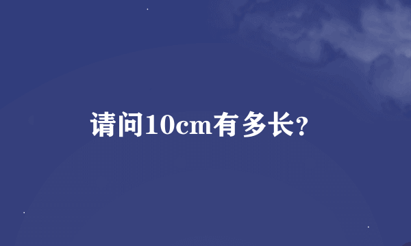 请问10cm有多长？