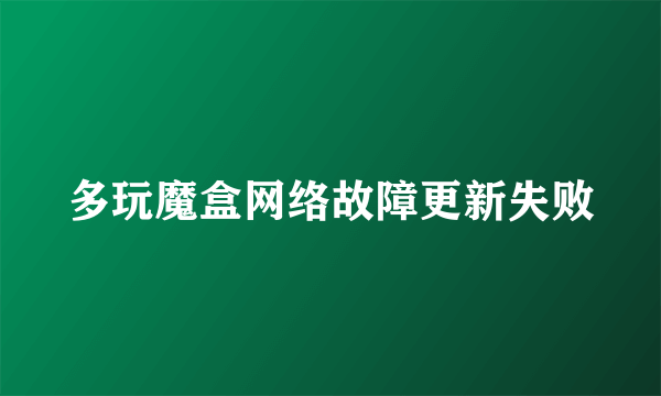 多玩魔盒网络故障更新失败