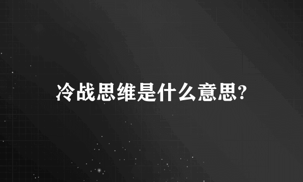 冷战思维是什么意思?