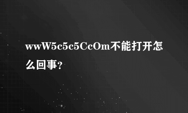 wwW5c5c5CcOm不能打开怎么回事？