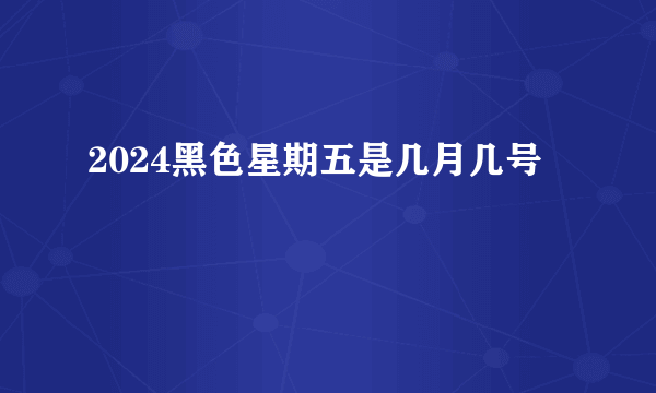 2024黑色星期五是几月几号