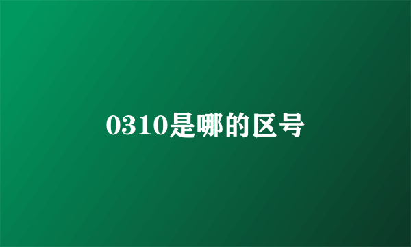 0310是哪的区号