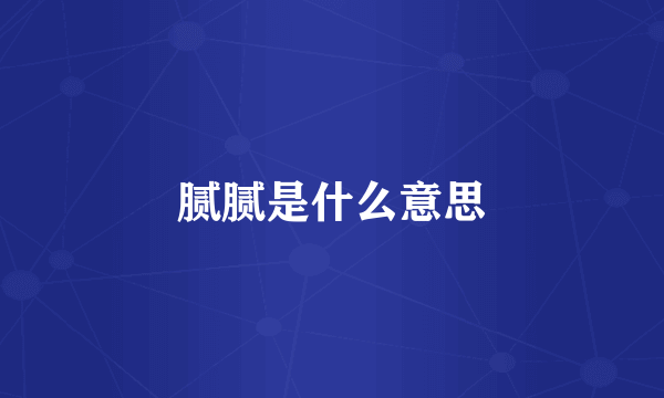 腻腻是什么意思