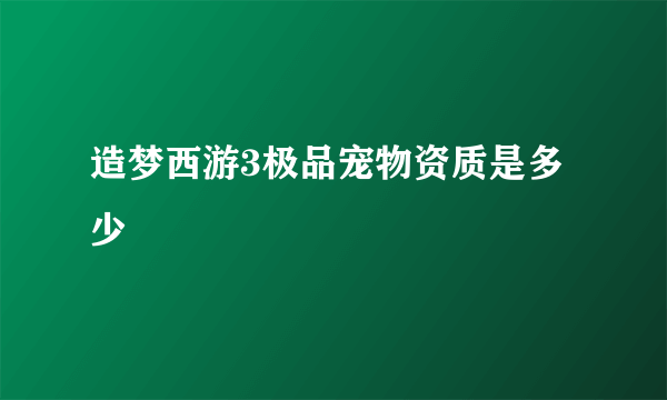 造梦西游3极品宠物资质是多少