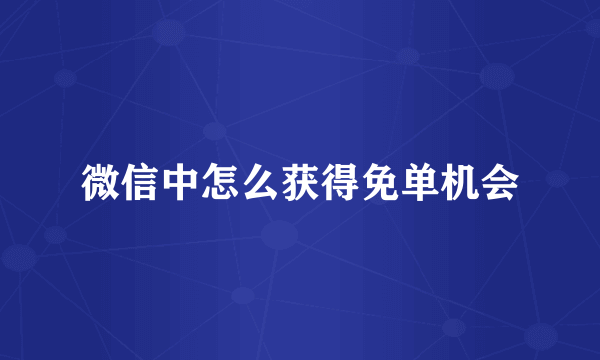 微信中怎么获得免单机会