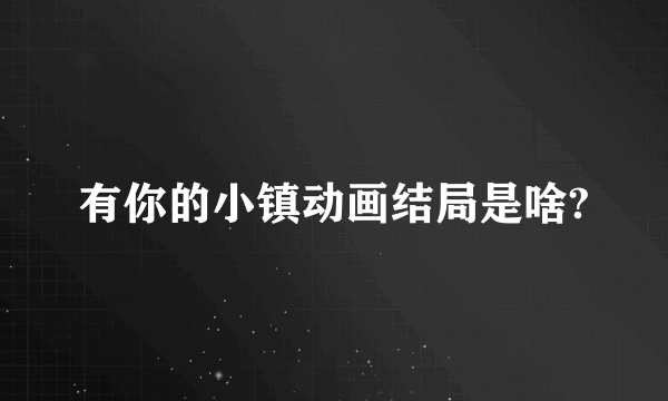 有你的小镇动画结局是啥?