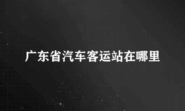 广东省汽车客运站在哪里
