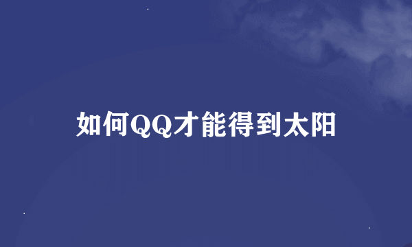 如何QQ才能得到太阳
