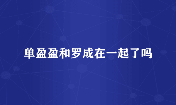 单盈盈和罗成在一起了吗
