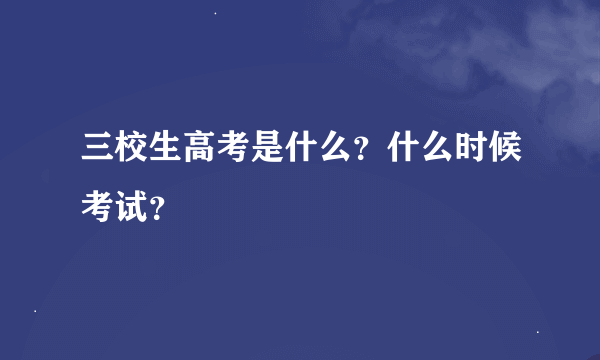 三校生高考是什么？什么时候考试？