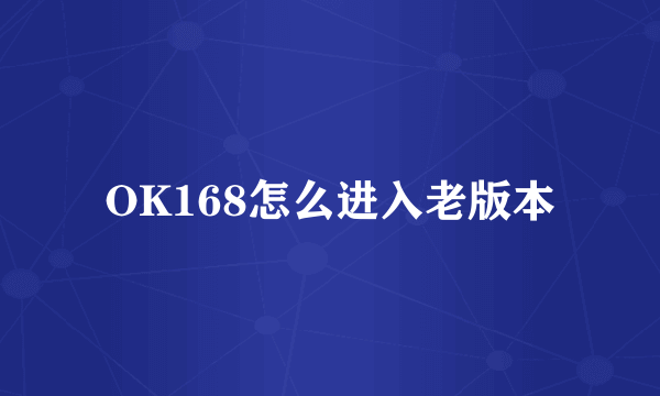 OK168怎么进入老版本