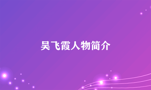 吴飞霞人物简介