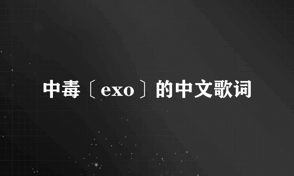 中毒〔exo〕的中文歌词