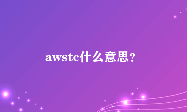 awstc什么意思？