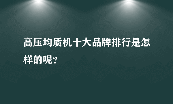 高压均质机十大品牌排行是怎样的呢？