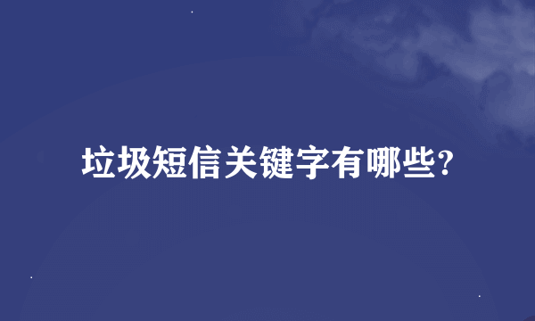 垃圾短信关键字有哪些?