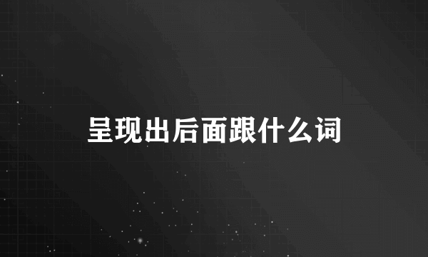 呈现出后面跟什么词