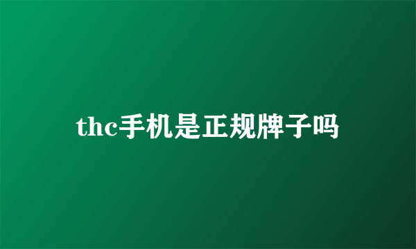 thc手机是正规牌子吗