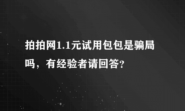 拍拍网1.1元试用包包是骗局吗，有经验者请回答？