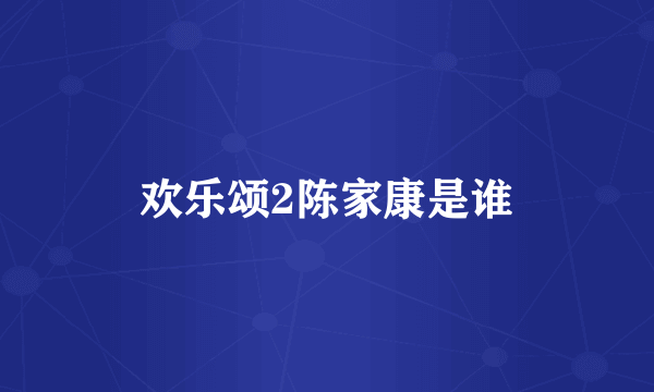 欢乐颂2陈家康是谁