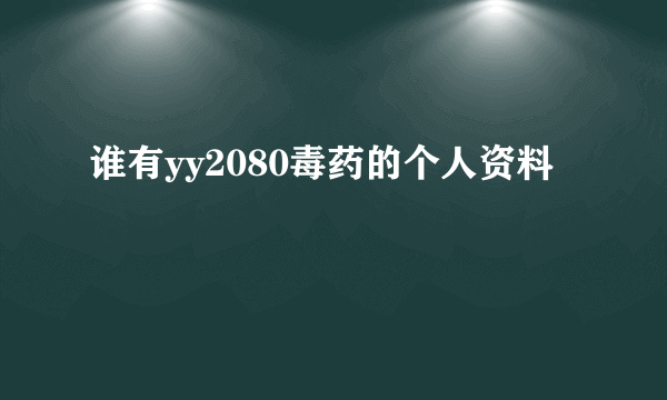 谁有yy2080毒药的个人资料
