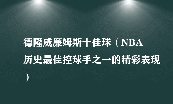 德隆威廉姆斯十佳球（NBA历史最佳控球手之一的精彩表现）