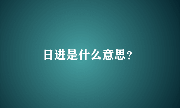 日进是什么意思？
