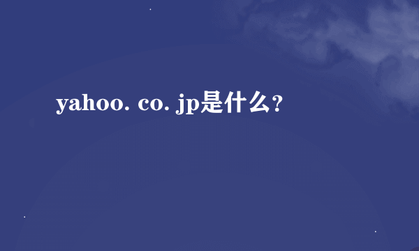 yahoo. co. jp是什么？