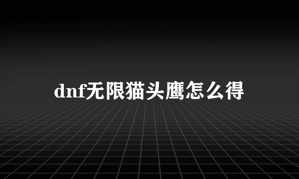 dnf无限猫头鹰怎么得