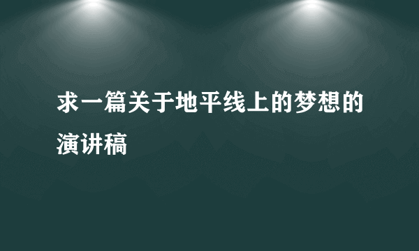 求一篇关于地平线上的梦想的演讲稿