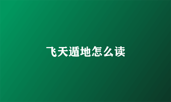 飞天遁地怎么读