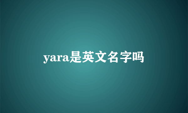 yara是英文名字吗