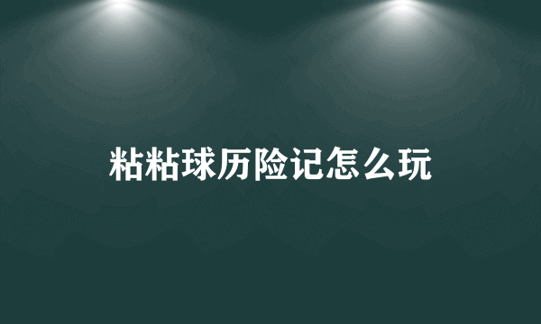 粘粘球历险记怎么玩