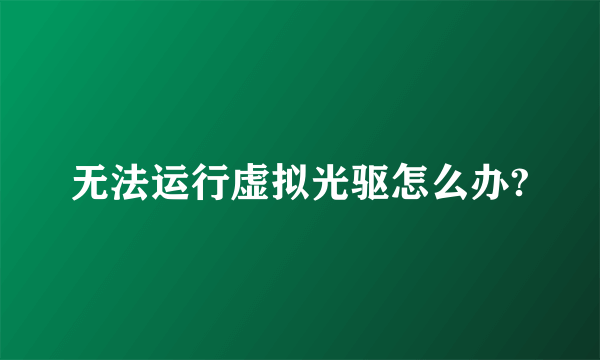 无法运行虚拟光驱怎么办?