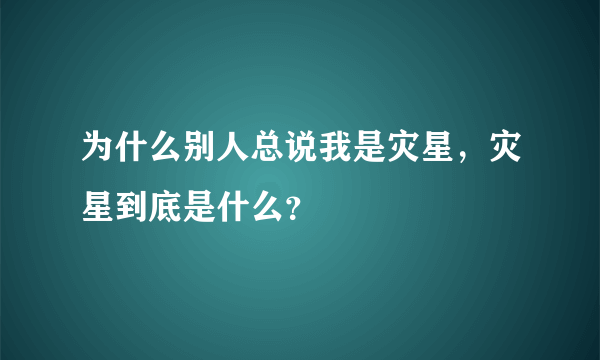 为什么别人总说我是灾星，灾星到底是什么？