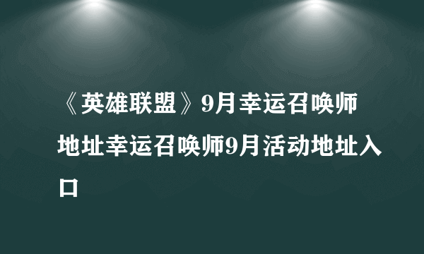 《英雄联盟》9月幸运召唤师地址幸运召唤师9月活动地址入口