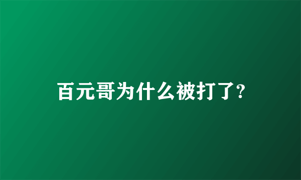 百元哥为什么被打了?
