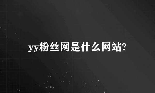 yy粉丝网是什么网站?