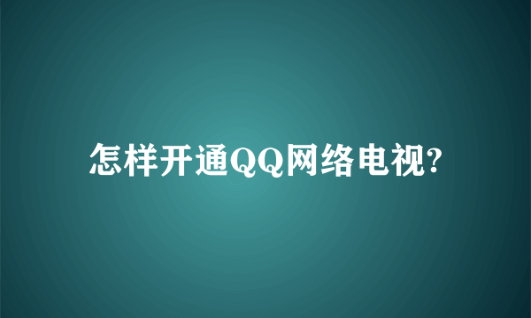 怎样开通QQ网络电视?