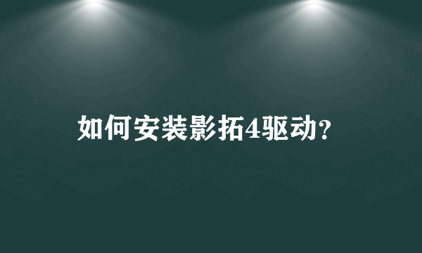 如何安装影拓4驱动？